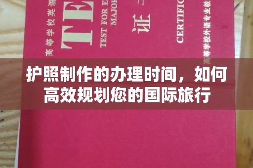 龙陵护照制作的办理时间，如何高效规划您的国际旅行