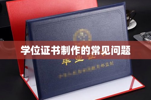 龙陵学位证书制作的常见问题