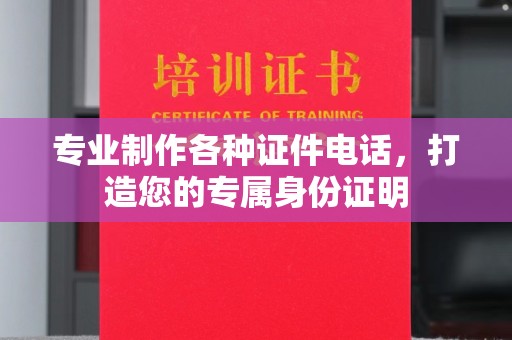 龙陵专业制作各种证件电话，打造您的专属身份证明