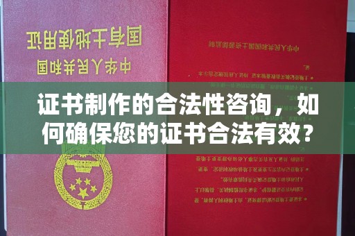 龙陵证书制作的合法性咨询，如何确保您的证书合法有效？