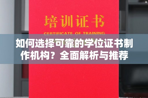 龙陵如何选择可靠的学位证书制作机构？全面解析与推荐