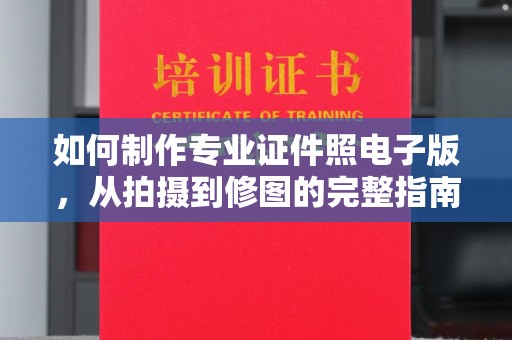 龙陵如何制作专业证件照电子版，从拍摄到修图的完整指南